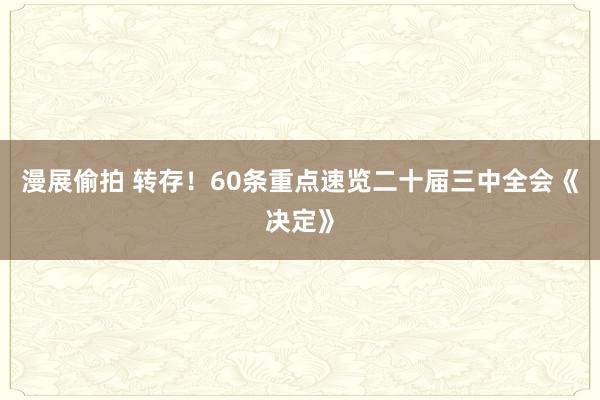 漫展偷拍 转存！60条重点速览二十届三中全会《决定》