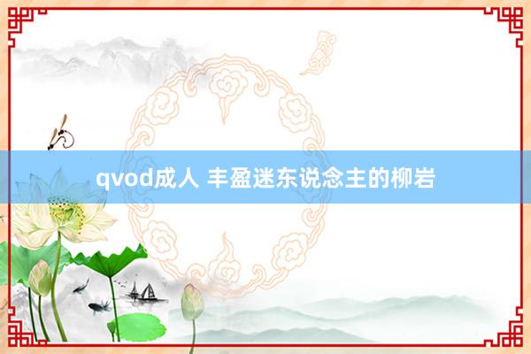 qvod成人 丰盈迷东说念主的柳岩