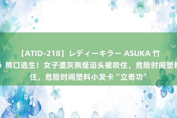 【ATID-218】レディーキラー ASUKA 竹内紗里奈 麻生ゆう 熊口逃生！女子遭灰熊蹙迫头被咬住，危险时间塑料小发卡“立奇功”