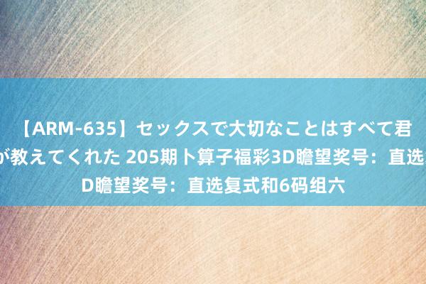 【ARM-635】セックスで大切なことはすべて君とのオナニーが教えてくれた 205期卜算子福彩3D瞻望奖号：直选复式和6码组六