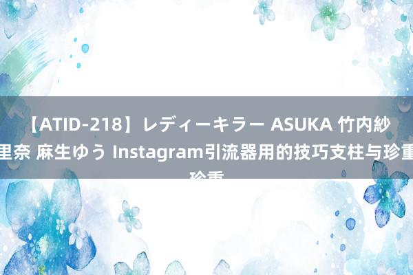 【ATID-218】レディーキラー ASUKA 竹内紗里奈 麻生ゆう Instagram引流器用的技巧支柱与珍重