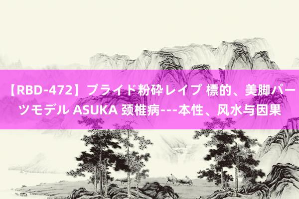 【RBD-472】プライド粉砕レイプ 標的、美脚パーツモデル ASUKA 颈椎病---本性、风水与因果