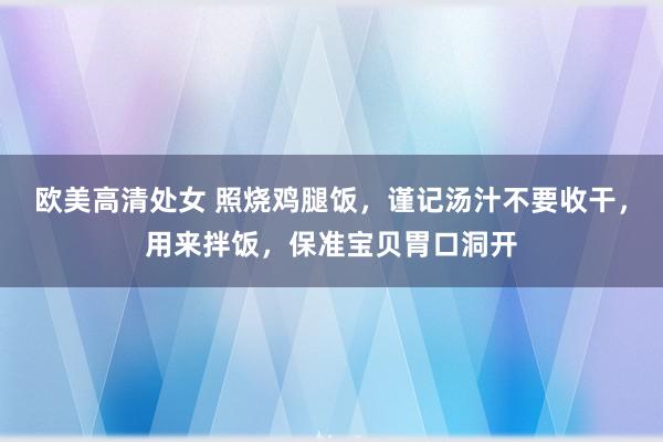 欧美高清处女 照烧鸡腿饭，谨记汤汁不要收干，用来拌饭，保准宝贝胃口洞开