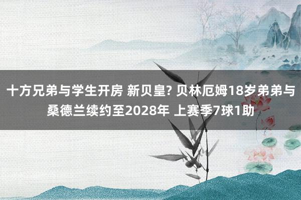 十方兄弟与学生开房 新贝皇? 贝林厄姆18岁弟弟与桑德兰续约至2028年 上赛季7球1助